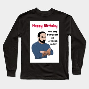 Happy birthday - attention seeker! Long Sleeve T-Shirt